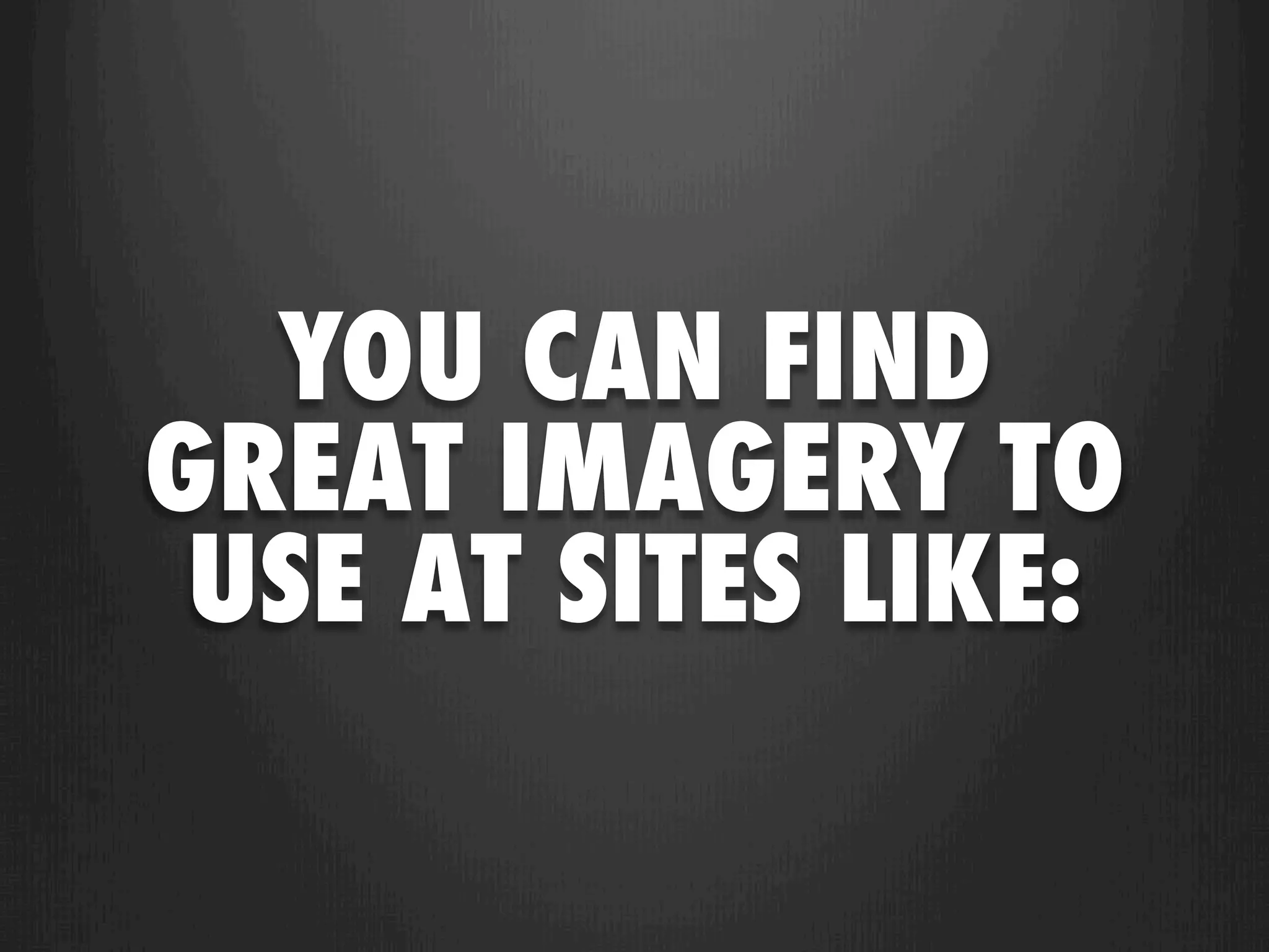 YOU CAN FIND
GREAT IMAGERY TO
 USE AT SITES LIKE:
 