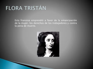 Esta francesa emprendió a favor de la emancipación
de la mujer, los derechos de los trabajadores y contra
la pena de muerte.
 