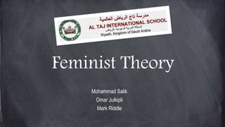 Feminist Theory
Mohammad Salik
Omar Julkipli
Mark Riddle
 
