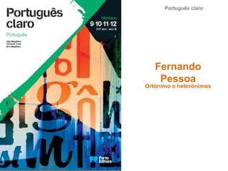 Português claro

Fernando
Pessoa

Ortónimo e heterónimos

 