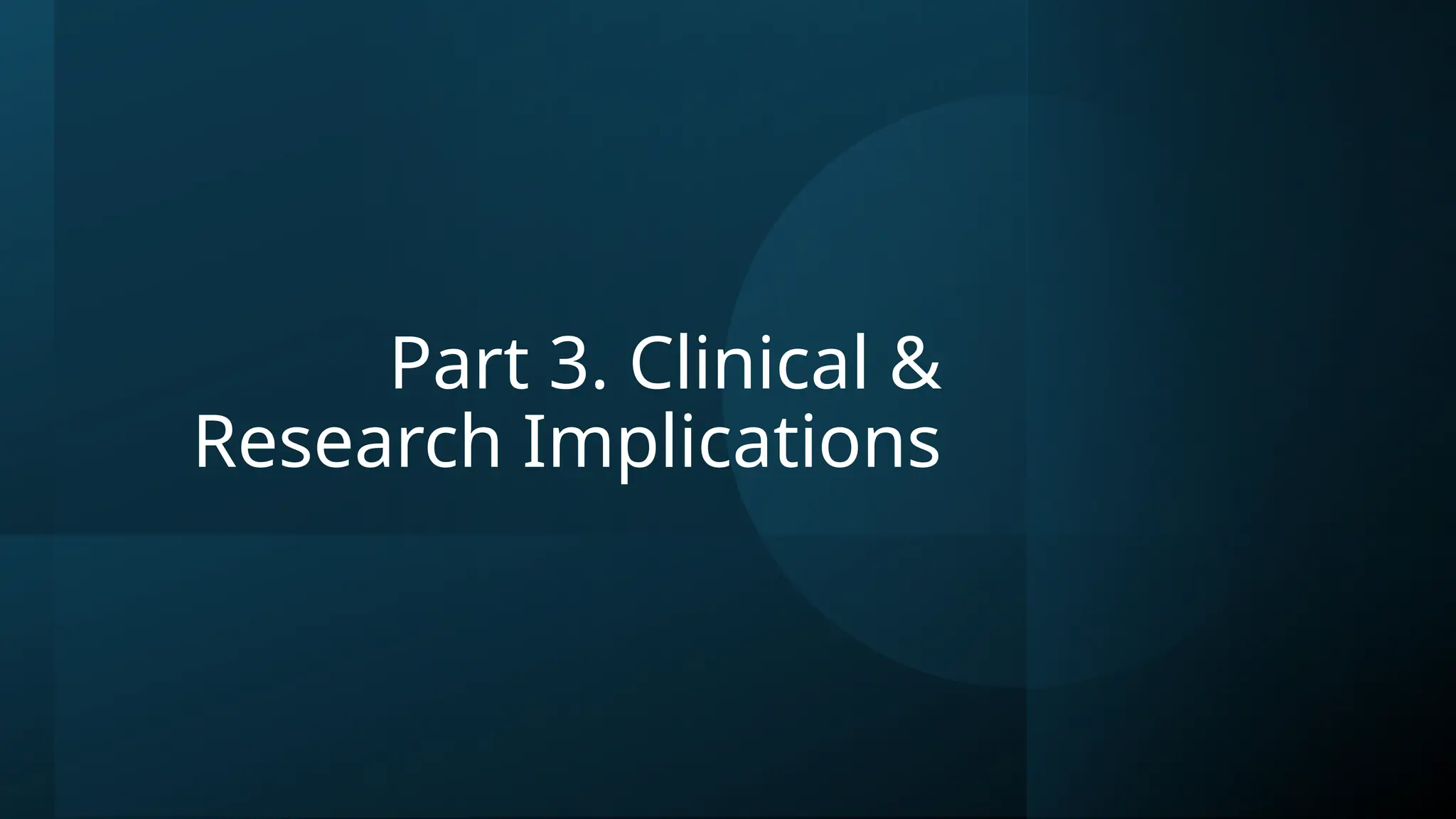 Part 3. Clinical &
Research Implications
 