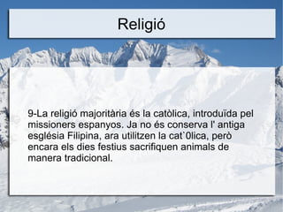 Religió




9-La religió majoritària és la catòlica, introduïda pel
missioners espanyos. Ja no és conserva l' antiga
església Filipina, ara utilitzen la cat`0lica, però
encara els dies festius sacrifiquen animals de
manera tradicional.
 