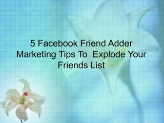 5 Facebook Friend Adder Marketing Tips To  Explode Your Friends List 