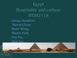 EgyptHospitality and culture HTM2118 Group members:  Steven Chow, Brant Wong, Shawn Park, Dee Sin, Alan Liu 
