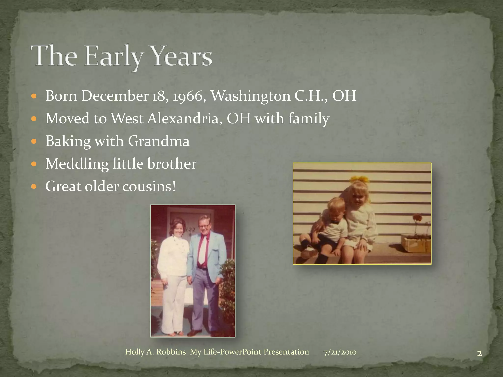 Born December 18, 1966, Washington C.H., OHMoved to West Alexandria, OH with familyBaking with GrandmaMeddling little brotherGreat older cousins!The Early Years3/19/20102Holly A. Robbins  My Life-PowerPoint Presentation