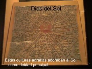 Dios del Sol Estas culturas agrarias adoraban al Sol como deidad principal. 