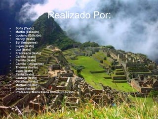 Realizado Por : Sofía (Texto) Martín (Edición) Luciano (Edición) Nancy (texto) Sol (imágenes) Lujan (texto) Luz (texto) Francesca (texto) Camila (texto) Camila (texto) Camila  (imágenes) Thomas (texto) Juan (texto) Paula (texto) Lautaro (texto) Catalina (texto) Martina (texto) Juana (texto) Profesora: María Elena Imolesi (Edición) 