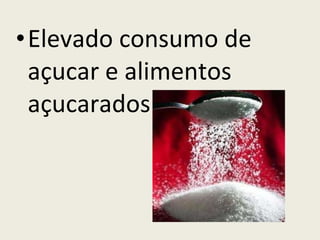 Elevado consumo de açucar e alimentos açucarados 