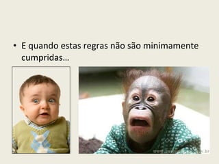 E quando estas regras não são minimamente cumpridas… 