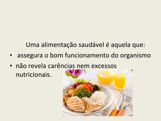 Uma alimentação saudável é aquela que: assegura o bom funcionamento do organismo não revela carências nem excessos nutricionais. 