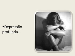 Depressão profunda. 