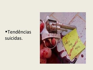 Tendências suicidas. 