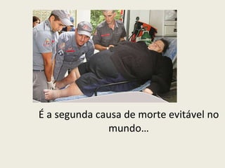É a segunda causa de morte evitável no mundo… 