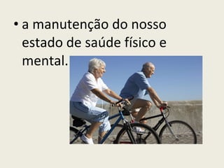a manutenção do nosso estado de saúde físico e mental. 