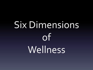 Six Dimensions
      of
   Wellness
 