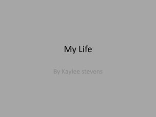 My Life

By Kaylee stevens
 
