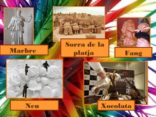 Sorra de la
Marbre     platja       Fang




   Neu            Xocolata
 