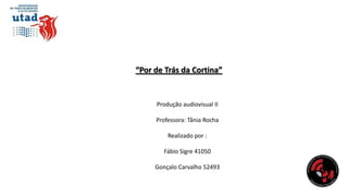 “Por de Trás da Cortina”

Produção audiovisual II

Professora: Tânia Rocha
Realizado por :
Fábio Sigre 41050
Gonçalo Carvalho 52493

 