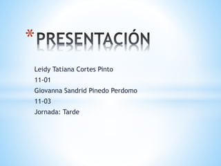 Leidy Tatiana Cortes Pinto
11-01
Giovanna Sandrid Pinedo Perdomo
11-03
Jornada: Tarde
*
 