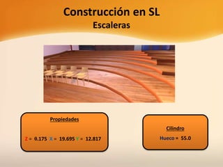 Construcción en SL
Escaleras
Propiedades
Z = 0.175 X = 19.695 Y = 12.817
Cilindro
Hueco = 55.0
 