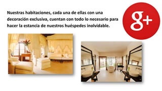 Nuestras habitaciones, cada una de ellas con una
decoración exclusiva, cuentan con todo lo necesario para
hacer la estancia de nuestros huéspedes inolvidable.
 