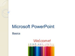 Microsoft PowerPoint
Basics
 