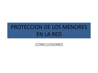 PROTECCION DE LOS MENORES
EN LA RED
CONCLUSIONES
 