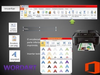 El encabezado o pie de pagina aparece en la
parte inferior o superior de cada pagina
imprimida.
Insertar texto decorativo.
 