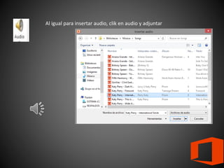 Al igual para insertar audio, clik en audio y adjuntar
 