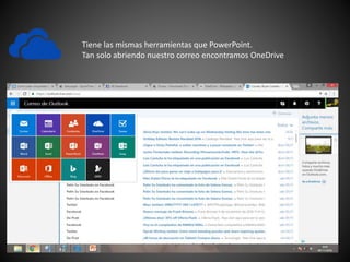 Tiene las mismas herramientas que PowerPoint.
Tan solo abriendo nuestro correo encontramos OneDrive
 