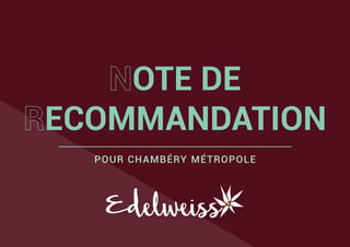 Edelweiss
OTE DE
ECOMMANDATION
POUR CHAMBÉRY MÉTROPOLE
 