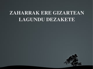 ZAHARRAK ERE GIZARTEAN 
   LAGUNDU DEZAKETE




         
 