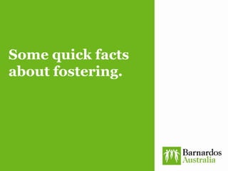 Some quick facts
about fostering.
 