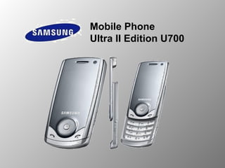 Mobile Phone 
Ultra II Edition U700 
 