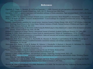Evaluation4. Is the number and severity of complications related to AV fistula cannulation different between buttonhole and rope ladder technique?Hypothesis:When using the buttonhole technique for AV fistula cannulation the number and severity of complications is less than when using the rope ladder technique.B. Rope ladder technique using catheters with cylindrical vs. bevel point5. Is pain sensation different when using rope ladder cannulation catheters with cylindrical as compared to bevel point?Hypothesis:AV fistula cannulation using bevel point catheters causes less pain than cannulation using cylindrical point catheters.Acquired from research project titled: Study of Pain, Anxiety and 	Complications Related to Cannulation of Arteriovenous 	(AV) Fistula in Chronic Hemodialysis Patients, Vazquez 	2009.Buttonhole vs. rope ladder techniquePatient and Staff Questionnaire/Survey1. Is pain sensation different when using buttonhole cannulation as compared to rope ladder cannulation technique?Hypothesis:AV fistula cannulation by buttonhole technique causes less pain than cannulation by rope ladder technique.2. Is the level of anxiety different when using buttonhole cannulation as compared to rope ladder cannulation technique?Hypothesis:AV fistula cannulation by buttonhole technique causes less anxiety than cannulation by rope ladder technique.3. Is bleeding time different when using buttonhole cannulation as compared to rope ladder cannulation technique?Hypothesis:Bleeding time is shorter when using buttonhole technique versus rope ladder technique.4. Is the number and severity of complications related to AV fistula cannulation different between buttonhole and rope ladder technique?Hypothesis:When using the buttonhole technique for AV fistula cannulation the number and severity of complications is less than when using the rope ladder technique.B. Rope ladder technique using catheters with cylindrical vs. bevel point5. Is pain sensation different when using rope ladder cannulation catheters with cylindrical as compared to bevel point?Hypothesis:AV fistula cannulation using bevel point catheters causes less pain than cannulation using cylindrical point catheters.Acquired from research project titled: Study of Pain, Anxiety and Complications Related to Cannulation of Arteriovenous (AV) Fistula in Chronic Hemodialysis Patients, Vazquez 2009.Buttonhole vs. rope ladder techniquePatient and Staff Questionnaire/Survey1. Is pain sensation different when using buttonhole cannulation as compared to rope ladder cannulation technique?Hypothesis:AV fistula cannulation by buttonhole technique causes less pain than cannulation by rope ladder technique.2. Is the level of anxiety different when using buttonhole cannulation as compared to rope ladder cannulation technique?Hypothesis:AV fistula cannulation by buttonhole technique causes less anxiety than cannulation by rope ladder technique.3. Is bleeding time different when using buttonhole cannulation as compared to rope ladder cannulation technique?Hypothesis:Bleeding time is shorter when using buttonhole technique versus rope ladder technique.Patient Survey