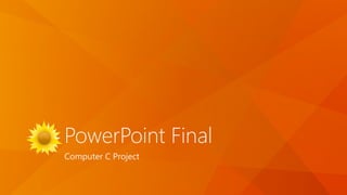 PowerPoint Final
Computer C Project
 