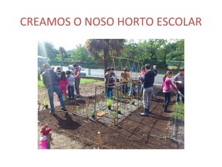CREAMOS O NOSO HORTO ESCOLAR
 