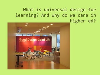 What is universal design for
learning? And why do we care in
                     higher ed?
 