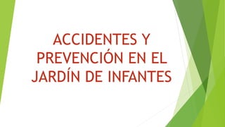ACCIDENTES Y
PREVENCIÓN EN EL
JARDÍN DE INFANTES
 