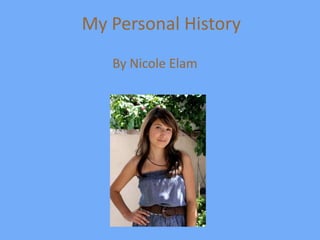 My Personal History
   By Nicole Elam
 