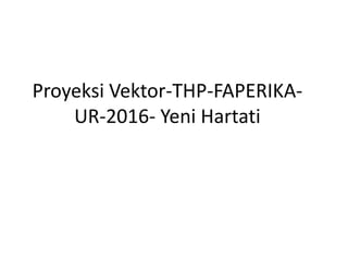 Proyeksi Vektor-THP-FAPERIKA-
UR-2016- Yeni Hartati
 