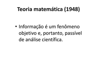 Teoria matemática (1948)
• Informação é um fenômeno
objetivo e, portanto, passível
de análise científica.
 