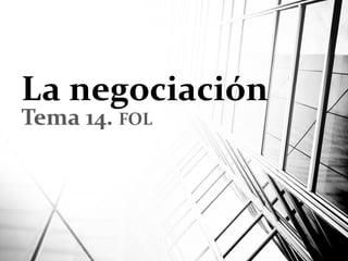 La negociación
Tema 14. FOL
 