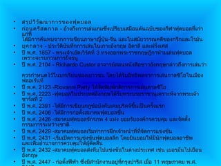 •   สรุป วิว ัฒ นาการของฟุต บอล
•   ก่อ นคริส ตกาล - อ้างถึงการเล่นเกมซึ่งเปรียบเสมือนต้นฉบับของกีฬาฟุตบอลทีเก่า
                                                                            ่
    แก่ที่
    ได้มการค้นพบจากการเขียนภาษาญี่ปุ่น-จีน และในสมัยวรรณคดีของกรีกและโรมัน
        ี
•   ยุค กลาง - ประวัติบันทึกการเล่นในเกาะอังกฤษ อิตาลี และฝรั่งเศส
•   ปี พ.ศ. 1857 - พระเจ้าเอ๊ดเวิร์ดที่ 3 ทรงออกพระราชกฤษฎีกาห้ามเล่นฟุตบอล
    เพราะจะรบกวนการยิงธนู
•   ปี พ.ศ. 2104 - Richardo Custor อาจารย์สอนหนังสือชาวอังกฤษกล่าวถึงการเล่นว่า
    ควรกำาหนดไว้ในบทเรียนของเยาวชน โดยได้รับอิทธิพลจาการเล่นกาลซิโอในเมือง
    ฟลอเร้นท์
•   ปี พ.ศ. 2123 -Riovanni Party ได้จดพิมพ์กติการการเล่นคาลซิโอ
                                           ั
•   ปี พ.ศ. 2223 -ฟุตบอลในประเทศอังกฤษได้รับพระบรมราชานุเคราะห์จากพระเจ้า
    ชาร์ลที่ 2
•   ปี พ.ศ. 2391 -ได้มีการเขียนกฎข้อบังคับเคมบริดจ์ขนเป็นครั้งแรก
                                                         ึ้
•   ปี พ.ศ. 2406 -ได้มีการก่อตั้งสมาคมฟุตบอลขึน     ้
•   ปี พ.ศ. 2426 -สมาคมฟุตบอลจักรภพ 4 แห่ง ยอมรับองค์กรควบคุม และจัดตั้ง
    กรรมการระหว่างชาติ
•   ปี พ.ศ. 2429 -สมาคมฟุตบอลเริ่มทำาการฝึกเจ้าหน้าที่ทจัดการแข่งขัน
                                                             ี่
•   ปี พ.ศ. 2431 -เริ่มเปิดการแข่งขันฟุตบอลลีก โดยยินยอมให้มนักฟุตบอลอาชีพ
                                                                    ี
    และเพิ่มอำานาจการควบคุมให้ผตัดสินู้
•   ปี พ.ศ. 2432 -สมาคมฟุตบอลส่งทีมไปแข่งขันในต่างประเทศ เช่น เยอรมันไปเยือน
    อังกฤษ
•   ปี พ.ศ. 2447 - ก่อตั้งฟีฟ่า ซึ่งมีสำานักงานอยู่ทกรุงปารีส เมือ 11 พฤษภาคม พ.ศ.
                                                      ี่         ่
 