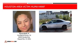 HOUSTON-AREA VICTIM: HUMA HANIF
Huma Hanif, 17
Fort Bend County, TX
2002 Honda Civic
Passed Mar. 31, 2016
 