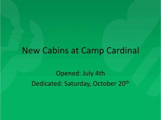 New Cabins at Camp Cardinal

          Opened: July 4th
  Dedicated: Saturday, October 20th
 