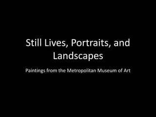 Still Lives, Portraits, and
Landscapes
Paintings from the Metropolitan Museum of Art

 