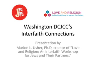 Washington DCJCC’s
Interfaith Connections
Presentation by
Marion L. Usher, Ph.D, creator of “Love
and Religion: An Interfaith Workshop
for Jews and Their Partners.”
 