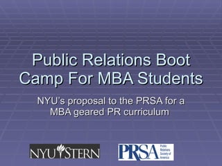 Public Relations Boot Camp For MBA Students NYU’s proposal to the PRSA for a MBA geared PR curriculum  