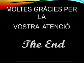 MOLTES GRÀCIES PER 
LA 
VOSTRA ATENCIÓ 
